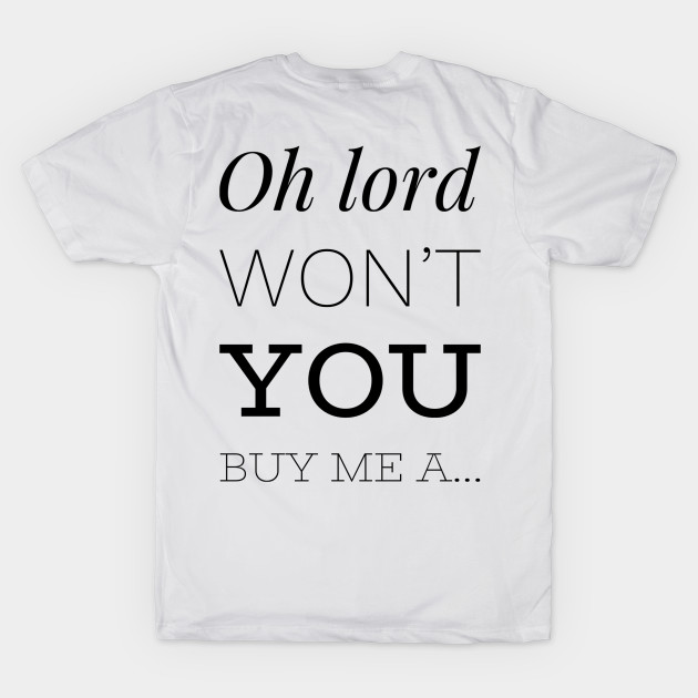 Oh lord won’t you buy me a... by WordFandom